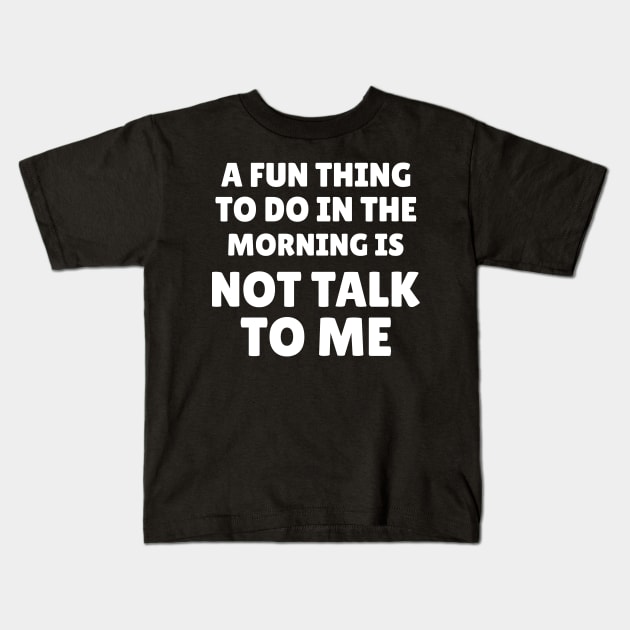 A Fun Thing To Do In the Morning Is Not Talk To Me Kids T-Shirt by Artmmey